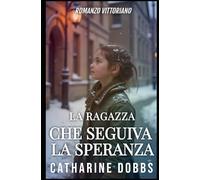 LA RAGAZZA CHE SEGUIVA LA SPERANZA: ROMANZO VITTORIANO