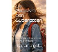 La Ragazza con Superpoteri: Un romanzo di avventura, amore e coraggio