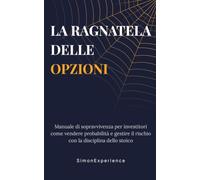 La Ragnatela delle Opzioni: Manuale di sopravvivenza per investitori: come vendere probabilità e gestire il rischio con la disciplina dello stoico
