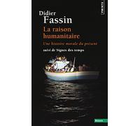 La Raison humanitaire - Une histoire morale du présent - Suivi de Signes des temps (Points essais): Une histoire morale du temps présent suivi de Signes des temps