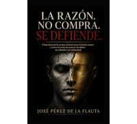LA RAZÓN NO COMPRA. SE DEFIENDE.: Cómo detectar la excusa racional, tocar el miedo exacto y cerrar la venta sin parecer un idiota, un cobarde o un subnormal.