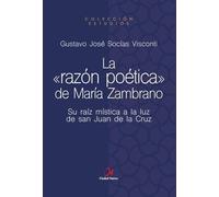 La razón poética de María Zambrano: Su raíz mística a la luz de san Juan de la Cruz (Estudios)