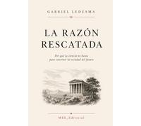 La razón rescatada: Por qué la ciencia no basta para construir la sociedad del futuro (La Razón Ampliada: Filosofía y sentido para un mundo en crisis)
