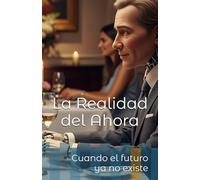 La Realidad del Ahora: Cuando el Futuro Ya No Existe