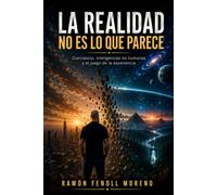 La Realidad No Es Lo Que Parece: Conciencia, inteligencias no humanas y el juego de la experiencia