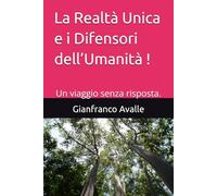 La Realtà Unica e i Difensori dell’Umanità !: Un viaggio senza risposta.
