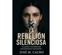 La Rebelión Silenciosa: El poder invisible del pensamiento reprimido (Despierta,Piensa Resiste)