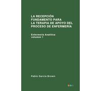 La Recepción Fundamento para la Terapia de Apoyo del Proceso de Enfermería (Enfermería Analítica una Perspectiva Psicodinámica)