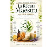 LA RECETA MAESTRA: Alquimia Moderna: Biohacking para elaborar suplementos, cosmética natural y protocolos de bienestar a bajo coste (Trilogía Maestra del Biohacking)