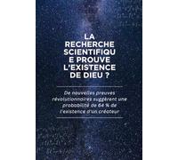 La recherche scientifique prouve l’existence de Dieu ?: De nouvelles preuves révolutionnaires suggèrent une probabilité de 64 % de l'existence d'un créateur