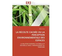 LA RÉCOLTE CACHÉE OU LA PERCEPTION ENVIRONNEMENTALE DES ESPACES: LA RELATION HUMAINE CULTURELLE ET NATURELLE DANS L’AMÉNAGEMENT DU TERRITOIRE (Omn.Univ.Europ.)