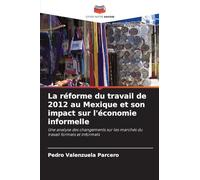 La réforme du travail de 2012 au Mexique et son impact sur l'économie informelle: Une analyse des changements sur les marchés du travail formels et informels