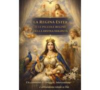 La Regina Ester e le Piccole Regine della Divina Volontà: Un cammino di coraggio, intercessione e abbandono totale a Dio
