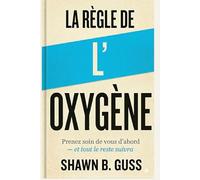 La Règle de l'Oxygène: Prenez soin de vous d'abord - et tout le reste suivra