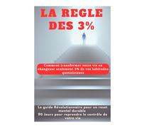 La Règle des 3% : 90 jours pour atteindre tes objectifs avec méthode: Comment rejoindre l'élite des 3% qui transforment vraiment leur vie