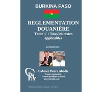 LA REGLEMENTATION DOUANIERE DU BURKINA FASO: TOME I:Textes principaux