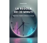 La regola dei 30 minuti: Gestisci tempo, energia e focus con il metodo a blocchi (Manuali Smart | Vita)