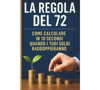 La Regola del 72: Come Calcolare in 10 Secondi Quando i Tuoi Soldi Raddoppieranno