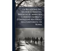 La Relazione Del Signor Commend. Brioschi Al Ministro Correnti Sopra Le Condizioni Materiali Dell'universita' Di Roma