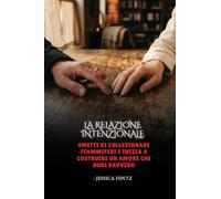 La relazione intenzionale: Smetti di collezionare fiammiferi e inizia a costruire un amore che duri davvero