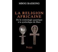 La Religion Africaine: De la cosmologie quantique à la symbolique de Dieu
