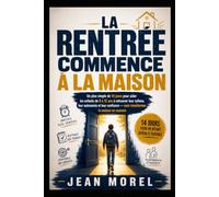 LA RENTRÉE COMMENCE À LA MAISON: Un plan simple de 14 jours pour aider les enfants de 8 12 ans à retrouver rythme, autonomie et confiance