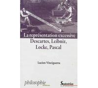 La représentation excessive: Descartes, Leibniz, Locke, Pascal