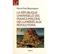La république universelle des franc-maçons, des lumières aux révolutions (Univers Maçonnique)