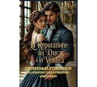 La reputazione del Duca è in vendita: Un Romance Storico Regency tra scandali, figli segreti e la fiera redenzione di un Duca (Gli Scandali della Stagione)