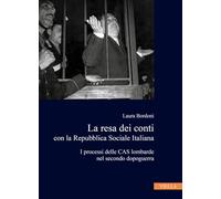 La Resa Dei Conti Con La Repubblica Sociale Italiana: I Processi Delle Cas Lombarde Nel Secondo Dopoguerra (Collana Dell'istituto Nazionale Ferruccio Parri, 5)