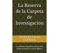 La Reserva de la Carpeta de Investigación: La antesala inquisitoria del proceso penal acusatorio y oral en México