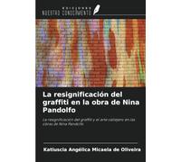 La resignificación del graffiti en la obra de Nina Pandolfo: La resignificación del graffiti y el arte callejero en las obras de Nina Pandolfo