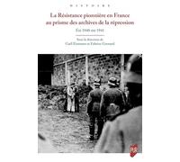 La Résistance pionnière en France au prisme des archives de la répression: Été 1940-été 1941