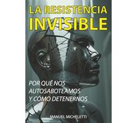 La Resistencia Invisible: Por Qué Nos Autosaboteamos y Cómo Detenernos