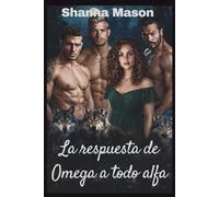 La respuesta de Omega a todo alfa: Un romance de hombres lobo con harén inverso donde el poder surge del rechazo.