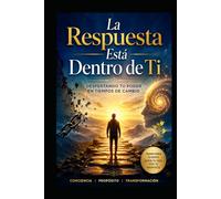 La Respuesta Está Dentro de Ti: DESPERTANDO TU PODER EN TIEMPOS DE CAMBIO