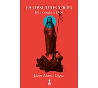La resurrección : de hombre a Dios