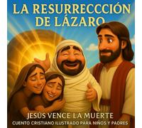 La Resurrección de Lázaro: Jesús Vence la Muerte | Cuento Cristiano Ilustrado para Niños y Padres (Colección Creciendo en Fe)
