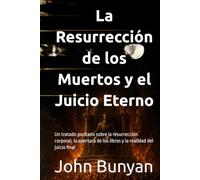 La Resurrección de los Muertos y el Juicio Eterno: Un tratado puritano sobre la resurrección corporal, la apertura de los libros y la realidad del juicio final (Biblioteca Puritana)