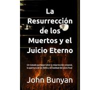 La Resurrección de los Muertos y el Juicio Eterno: Un tratado puritano sobre la resurrección corporal, la apertura de los libros y la realidad del juicio final (Biblioteca Puritana)