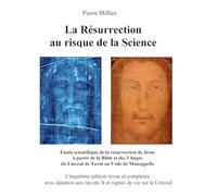 La Résurrection au risque de la Science: Étude scientifique de la résurrection de Jésus à partir de la Bible et des 5 linges du Linceul de Turin au Voile de Manoppello