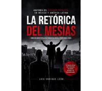 La retórica del Mesías: Anatomía del discurso populista en México y América Latina