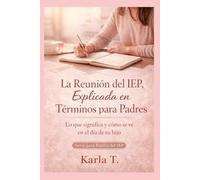 La Reunión del IEP, Explicada en Términos de Padres: Lo que el equipo del IEP no dice, lo que significa y cómo se ve en el día de tu hijo