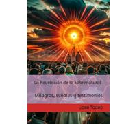 La Revelación de lo Sobrenatural: Milagros, señales y testimonios