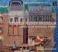 La Reverdie - Venecie Mundi Splendor Marvels Of Medieval Venice Music For The Doges, 1330-1430