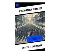 La Révolte des masses: Critique de la société de masse, de la démocratie moderne et de la crise des élites européennes