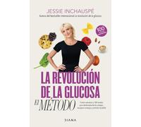 La revolución de la glucosa: el Método: Cuatro semanas y 100 recetas para deshacerte de los antojos, recuperar tu energía y sentirte increíble (Salud natural)