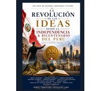 LA REVOLUCIÓN DE LAS IDEAS desde la INDEPENDENCIA & BICENTENARIO DEL PERÚ: BICENTENARIO 200 AÑOS DESPUÉS DE LA INDEPENDENCIA DEL PERÚ 1821 -2021