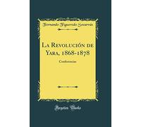La Revolución de Yara, 1868-1878: Conferencias (Classic Reprint)