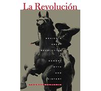 La Revolución: Mexico's Great Revolution as Memory, Myth, and History